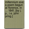 Millennium Eve: a poem begun at Florence, in ... 1841. [By J. P., i.e. John Pring.] door J.P.