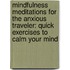 Mindfulness Meditations for the Anxious Traveler: Quick Exercises to Calm Your Mind