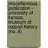 Miscellaneous Publication - University of Kansas, Museum of Natural History (No. 6)