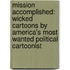 Mission Accomplished: Wicked Cartoons By America's Most Wanted Political Cartoonist