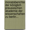 Monatsberichte der Königlich Preussischen Akademie der Wissenschaften zu Berlin... by Koniglich Preussische Akademie Der Wissenschaften Zu Berlin