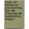 Mose; ein Beitrag zur Untersuchung über die Ursprünge der israelitischen Religion by Volz