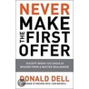 Never Make The First Offer: (Except When You Should) Wisdom From A Master Dealmaker door John Boswell