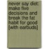 Never Say Diet: Make Five Decisions and Break the Fat Habit for Good [With Earbuds]