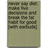 Never Say Diet: Make Five Decisions and Break the Fat Habit for Good [With Earbuds] by Chantel Hobbs