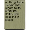 On the Galactic System With Regard to Its Structure, Origin, and Relations in Space by Karl Petrus Teodor Bohlin