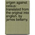 Origen against Celsus: translated from the original into English. By James Bellamy.