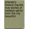 Orlando's Historic Haunts: True Stories of Restless Spirits from the City Beautiful by Thomas E. Cook