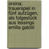 Orsina; Trauerspiel In Fünf Aufzügen, Als Folgestück Aus Lessings Emilia Galotti by Gustav Anton Seckendorff