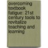 Overcoming Textbook Fatigue: 21st Century Tools to Revitalize Teaching and Learning