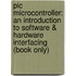 Pic Microcontroller: An Introduction To Software & Hardware Interfacing (book Only)