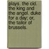 Plays. The Cid. The King and the Angel. Duke for a Day; or, The Tailor of Brussels.