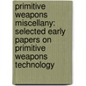 Primitive Weapons Miscellany: Selected Early Papers on Primitive Weapons Technology door Philip Ainsworth Means