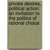 Private Desires, Political Action: An Invitation to the Politics of Rational Choice door Michael Laver