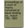 Proceedings of a Court of Inquiry, Convened at Aquia Landing, Va., March 13th, 1863 door Theron Edmund Hall
