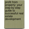 Profit from Property: Your Step-By-Step Guide to Successful Real Estate Development door Philip Thomas