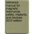 Reference Manual for Magnetic Resonance Safety, Implants, and Devices: 2013 Edition