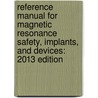 Reference Manual for Magnetic Resonance Safety, Implants, and Devices: 2013 Edition door Frank G. Shellock
