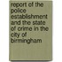 Report Of The Police Establishment And The State Of Crime In The City Of Birmingham