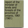 Report of the Minister of Lands and Forests of the Province of Ontario, 1961 (1961) by Ontario. Dept. Of Lands And Forests