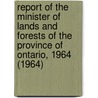 Report of the Minister of Lands and Forests of the Province of Ontario, 1964 (1964) by Ontario. Dept. Of Lands And Forests