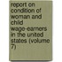 Report on Condition of Woman and Child Wage-Earners in the United States (Volume 7)