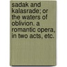 Sadak and Kalasrade; or the Waters of Oblivion. A romantic opera, in two acts, etc. door Mary Mitford