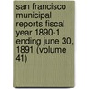 San Francisco Municipal Reports Fiscal Year 1890-1 Ending June 30, 1891 (Volume 41) door San Francisco
