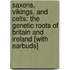 Saxons, Vikings, and Celts: The Genetic Roots of Britain and Ireland [With Earbuds]