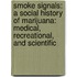 Smoke Signals: A Social History of Marijuana: Medical, Recreational, and Scientific