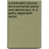 Sustainable Failures: Environmental Policy and Democracy in a Petro-Dependent World door Sherry Cable