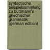 Syntactische Beispielsammlung Zu Buttmann's Griechischer Grammatik (German Edition) door Carl Buttmann Philipp