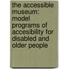 The Accessible Museum: Model Programs of Accesibility for Disabled and Older People door American Association of Museums