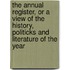 The Annual Register, or a View of the History, Politicks and Literature of the Year