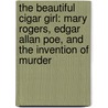 The Beautiful Cigar Girl: Mary Rogers, Edgar Allan Poe, And The Invention Of Murder door Daniel Stashower