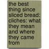 The Best Thing Since Sliced Bread: Cliches: What They Mean and Where They Came from by Patrick Scrivenor