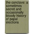 The Conclave: A Sometimes Secret And Occasionally Bloody History Of Papal Elections