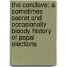 The Conclave: A Sometimes Secret And Occasionally Bloody History Of Papal Elections by Michael J. Walsh