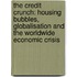 The Credit Crunch: Housing Bubbles, Globalisation And The Worldwide Economic Crisis