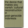 The Dance That Makes You Vanish: Cultural Reconstruction in Post-Genocide Indonesia by Rachmi Diyah Larasati