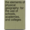 The Elements Of Physical Geography: For The Use Of Schools, Academies, And Colleges door Anonymous Anonymous