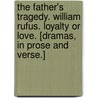 The Father's Tragedy. William Rufus. Loyalty or Love. [Dramas, in prose and verse.] door Pseud Michael Field