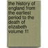 The History of England from the Earliest Period to the Death of Elizabeth Volume 11