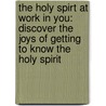The Holy Spirt At Work In You: Discover The Joys Of Getting To Know The Holy Spirit door Eugene H. Lowe