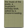The Music of the Poets. A Musician's Birthday Book. Edited by E. d'Esterre-Keeling. by Eleonore D'Esterre Keeling