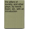 The Pillars of Society, and Other Plays. by Henrik Ibsen. Ed., With an Introduction door Henrik Absen