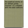 The Poetical Works of Sir William Jones Volume 1-2; Collated with the Best Editions by Sir William Jones