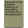 The Power of the Prophetic Blessing: An Astonishing Revelation for a New Generation by John Hagee