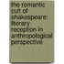 The Romantic Cult of Shakespeare: Literary Reception in Anthropological Perspective