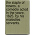The Staple of Newes. A comedie acted in the yeare, 1625. By his Maiesties Servants.
